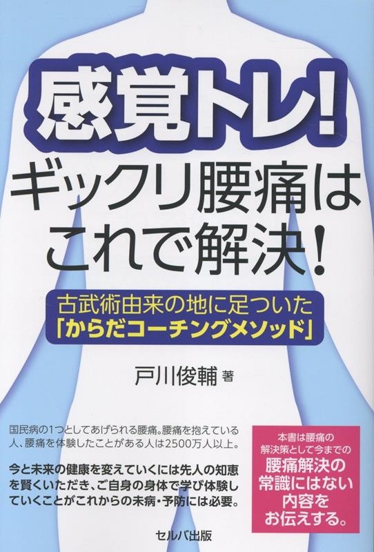 戸川俊輔/感覚トレ! ギックリ腰痛はこれで解決! 古武術由来の地に足ついた「からだコーチングメソッド」[9784868510031]