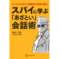 スパイに学ぶ「あざとい」会話術 ビジネスに役立つ諜報員の言葉の魔法