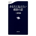 あなたに伝えたい政治の話 文春新書 1186