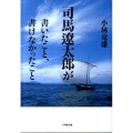 司馬遼太郎が書いたこと、書けなかったこと 小学館文庫 こ 17-1