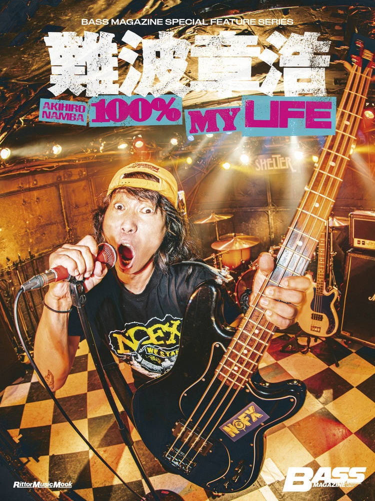 BASS MAGAZINE SPECIAL FEATURE SERIES 難波章浩 AKIHIRO NAMBA -100% MY LIFE BASS MAGAZINE SPECIAL FEATURE SERIES 難波章浩 AKIHIRO NAMBA -100% MY LIFE