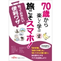 70歳から楽しく学ぶ2 旅こそスマホ知っておきたい便利ワザ