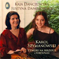 Szymanowski : Utwory Na Skrzypce i Fortepian (Works for Violin & Piano) -Prelude Op.1-1, Violin Sonata Op.9, Kurpie Songs, etc / Kaja Danczowska(vn), Justyna Danczowska(p)
