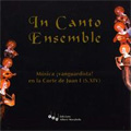 Avant-Garde Music at the Court of Juan I  -Cameraco, Trebor, J.Senleches, etc (1997?) / In Canto Ensemble