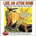 Like An Atom Bomb: A Collection Of Apocalyptic Songs From The Cold War Era