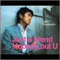 Just a friend/Nobody,but U