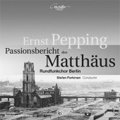 E.Pepping: Passionsbericht des Matthaus (11/20-23/2007)  / Stefan Parkman(cond), Berlin Radio Chorus