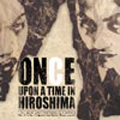 ONCE UPON A TIME IN HIROSHIMA