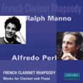 French Clarinet Rhapsody:Debussy/Poulenc/Honegger/Schmitt/Milhaud:Ralph Manno(cl)/Alfredo Perl(p)