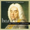 Handel : The Ultimate Collection -Arrival of the Queen of Sheba, Music for the Royal Fireworks, etc