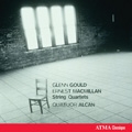 G.Gould: String Quartet Op.1; E.MacMillan: String Quartet, Two Sketches Based on French Canadian Airs / Alcan String Quartet