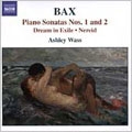 Bax: Piano Sonatas No.1 & 2; Dream in Exile; Nereid