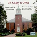So Come to Him - Psalms, Hymns & Spiritual Songs / Graham Elliott, The Choir of St. Paul's Rock Creek Parish Washington DC USA, Neil Weston