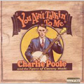 You Ain't Talkin' To Me: Charlie Poole... [Box]