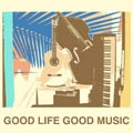 GOOD LIFE GOOD MUSIC