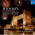 Handel : Music for the Royal Fireworks HWV.351, Concerti a Due Cori HWV.332-HWV.334 (8/2006) / Alfredo Bernardini(cond), Ensemble Zefiro
