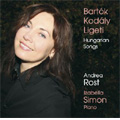 Bartok: Hungarian Folksongs; Kodaly: The Ballad of Annie Miller; Ligeti : 3 Songs on Poems by Sandor Weores, etc (2007) / Andrea Rost(S), Izabella Simon(p)