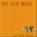 BUS STOP MOUSE