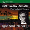 Piano Miniatures - Liszt, Lyadov, Scriabin / Igor Nikonovich