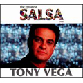 The Greatest Salsa Ever : Tony Vega
