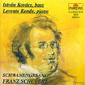 Schubert:Schwanengesang D.957/Wandrers Nachtlied D.768/Der Wanderer D.489/etc:Istvan Kovacs(Bs)/Levente Kende(p)