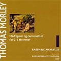 THOMAS MORLEY:MADRIGALER & CANZONETTER FOR 2-5 STEMMER:EMSEMBLE AMARYLLIS