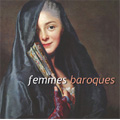 Femmes Baroques -G.Caccini, A.Campra, J-B.Gouffet, N.R.de Granval, Handel / Guillemette Laurens(Ms), Raphaele Kennedy(S), Stephanie Revidat(S), Salome Haller(S)