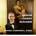 Chopin Liadov Scriabin MIKHAIL KANDINSKY, PIANO