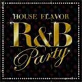 HOUSE FLAVOR "R&B PARTY"