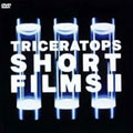 TRICERATOPS SHORT FILMS II