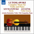 Lutoslawski: Complete Music for Violin and Piano - Recitative e Arioso, Subito; Szymanowski: Myths Op.30; Janacek: Violin Sonata JW.VII-7, etc / Ariadne Daskalakis, Miri Yampolsky