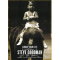 Larger Than LIfe : A Celebration Of Steve Goodman and His Music