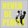 NEVER BE PEOPLE