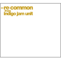 Re:common from indigo jam unit