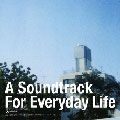 A Soundtrack For Everyday Life A Soundtrack For Everyday Life