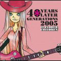 40YEAR LATE GENERATIONS 2005 40YEAR LATE GENERATIONS 2005