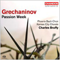 Grechaninov:Passion Week :Charles Bruffy(cond)/Phoenix Bach Choir/Kansas City Chorale