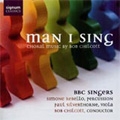 Man I Sing -Choral Music by Bob Chilcott :The Making of the Drum/My Prayer/Advent Antiphons/etc:B.Chilcott(cond)/BBC Singers/Simone Rebello(perc)/etc