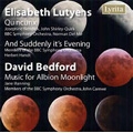 E.Lutyens: Quincunx Op.44, And Suddenly it's Evening Op.66; D.Bedford: Music for Albion Moonlight 