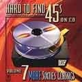 Hard To Find 45s On CD Vol. 7 More '60s Classics [11513]