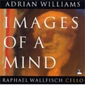 A.Williams: Images of a Mind, Spring Requiem, Quatre Cantileenes, etc / Raphael Wallfisch(vc), Adrian Williams(p) A.Williams: Images of a Mind, Spring Requiem, Quatre Cantileenes, etc / Raphael Wallfisch(vc), Adrian Williams(p)