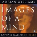 A.Williams: Images of a Mind, Spring Requiem, Quatre Cantileenes, etc / Raphael Wallfisch(vc), Adrian Williams(p)
