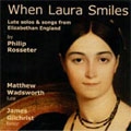 WHEN LAURA SMILES:ROSSETER:SWEET COME AGAIN/AND WOULD YOU SEE MY MISTRESS FACE/A FANTASIE/ETC:MATTHEW WADSWORTH(lute)/JAMES GILCHRIST(T)