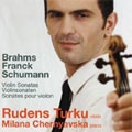 BRAHMS:VIOLIN SONATA NO.2 OP.100/SCHUMANN:VIOLIN SONATA NO.1 OP.105/FRANCK:VIOLIN SONATA :RUDENS TURKU(vn)/MILANA CHERNYAVSKA(p) BRAHMS:VIOLIN SONATA NO.2 OP.100/SCHUMANN:VIOLIN SONATA NO.1 OP.105/FRANCK:VIOLIN SONATA :RUDENS TURKU(vn)/MILANA CHERNYAVSKA(p)