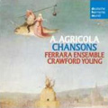 Agricola: Chansons / Ensemble Ferrara, Basel Schola Cantorum Agricola: Chansons / Ensemble Ferrara, Basel Schola Cantorum