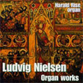 Ludvig Nielsen:Organ Works:Intrata Gotica op.14/Passacglia op.23a/Variations op.2/etc:Harald Rise(org) Ludvig Nielsen:Organ Works:Intrata Gotica op.14/Passacglia op.23a/Variations op.2/etc:Harald Rise(org)