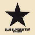 BLEAT BLIP EVERY TRIP