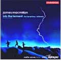 James Macmillan: Into the Ferment, etc / MacMillan, et al James Macmillan: Into the Ferment, etc / MacMillan, et al