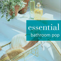 エッセンシャル*バスルーム・ポップ エッセンシャル*バスルーム・ポップ