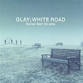 GLAY/-Ballad Best Singles-WHITE ROAD[TOCT-25590]